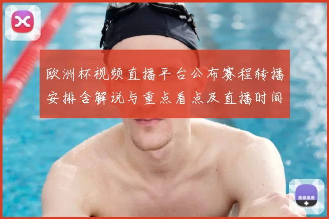 欧洲杯视频直播平台公布赛程转播安排含解说与重点看点及直播时间安排