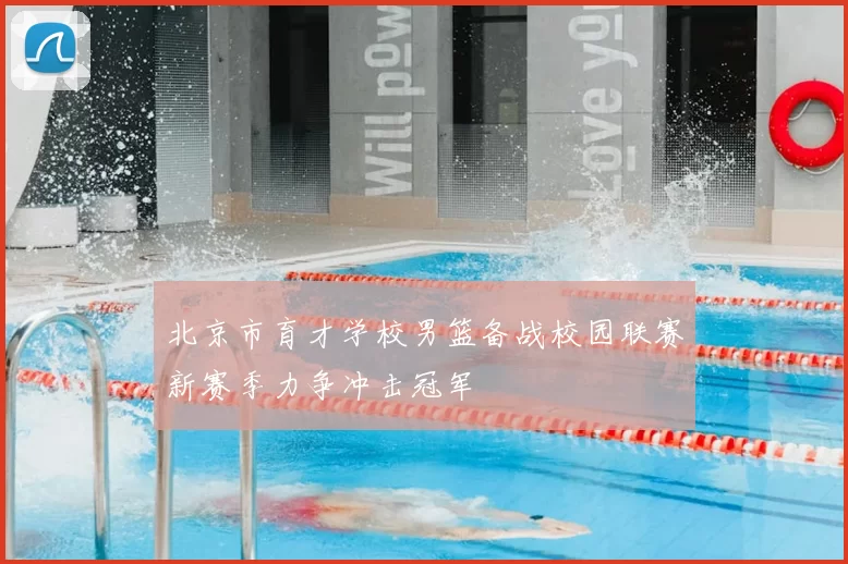 北京市育才学校男篮备战校园联赛新赛季力争冲击冠军